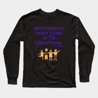 True friends do not come with conditions Long Sleeve T-Shirt